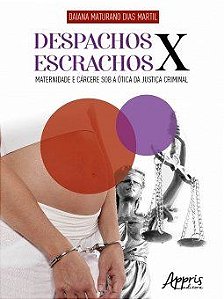 Livro Despachos X Escrachos : Maternidade e Carcere sob a Otica da Justica Crimin - Martil