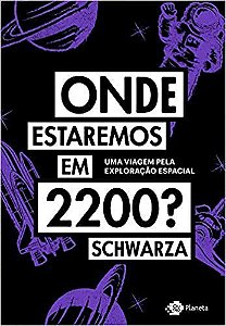 Livro Onde Estaremos em 2200 : Uma Viagem Pela Exploracao Espacial - Schwarza