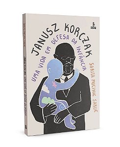 Livro Janusz Korczak - Uma Vida Em Defesa Da Infancia - Sarue