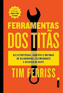 Livro Ferramentas dos Titãs: as Estratégias, Hábitos e Rotinas de Bilionários - Ferriss