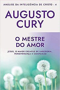 Livro Mestre do Amor, O: Jesus, o Maior Exemplo de Sabedoria, Perseveranca e comp - Cury