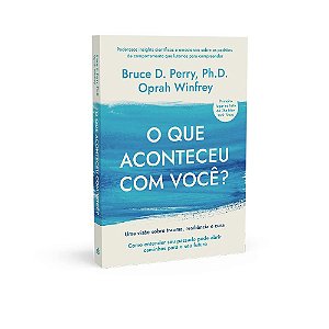 Livro Que Aconteceu com Voce , O: Uma Visao sobre Trauma, Resiliencia e Cura - Perry/winfrey