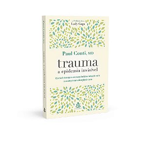 Livro Trauma: a Epidemia Invisivel - Como Lidar com as Suas Feridas Emocionais E - Conti