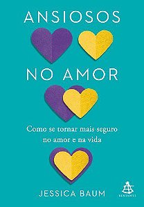 Livro Ansiosos No Amor: Como se Tornar Mais Seguro No Amor e Na Vida - Baum