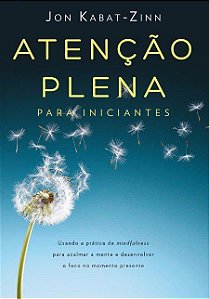 Livro Atenção Plena para Iniciantes: Usando a Prática de Mindfulness para Acalmar