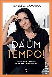 Livro Dá Um Tempo!: Como Encontrar Limite em Um Mundo sem Limites - Camargo