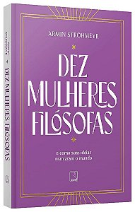 Livro Dez Mulheres Filosofas: e Como Suas Ideias Marcaram o Mundo - Strohmeyr