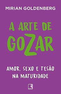 Livro Arte de Gozar: Amor, Sexo e Tesão Na Maturidade - Goldenberg - Record