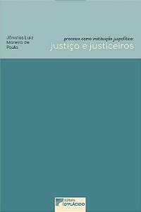 Livro Processo Como Instituicao Juspolitica: Justica e Justiceiros - Paula