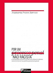 Livro Por Processo Penal Nao Racista: a Racializacao do Processo Penal Como Forma - Barroso