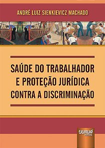 Livro Saude do Trabalhador e Protecao Juridica contra a Discriminacao - Machado