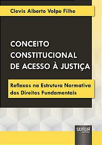 Livro Conceito Constitucional De Acesso A Justica - Reflexos Na Estrutura Normati - Clovis alberto volpe
