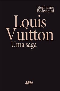 Livro Louis Vuitton: Uma Saga  Convencional - Stéphanie Bonvicini