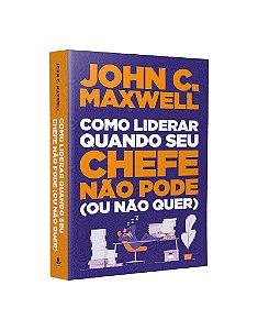 Livro Como Liderar Quando Seu Chefe Nao Pode (ou Nao Que - John C. Maxwel