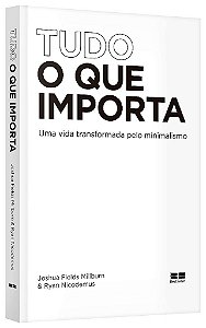 Livro Tudo o Que Importa: Uma Vida Transformada Pelo Minimalismo - Millburn