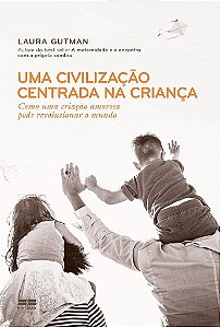 Livro Civilizacao Centrada Na Crianca, Uma: Como Uma Criacao Amorosa Pode Revoluc - Gutman