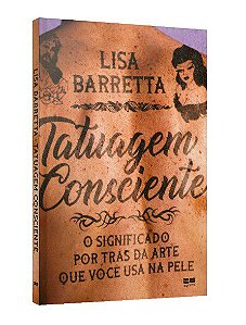 Livro Tatuagem Consciente: o Significado por Tras da Arte Que Voce Usa Na Pele - Barretta