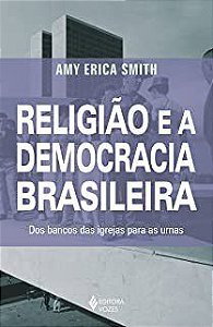 Livro Religiao e a Democracia Brasileira: dos Bancos das Igrejas para as Urnas - Smith