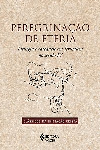 Livro Peregrinacao de Eteria: Liturgia e Catequese em Jerusalem No Seculo Iv - Editora Vozes