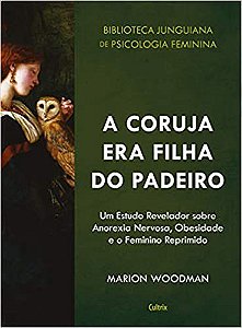Livro Coruja era Filha do Padeiro: Um Estudo Revelador sobre a Anorexia Nervos - Woodman