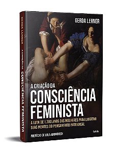 Livro Criacao da Consciencia Feminista, A: a Luta de 1200 Anos das Mulheres - Lerner