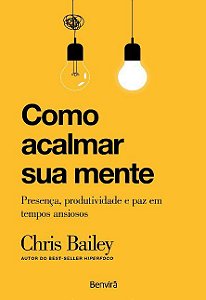 Livro Como Acalmar Sua Mente: Presença, Produtividade e Paz em Tempos Ansiosos: Bailey