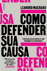 Livro Como Defender Sua Causa: Potencialize Seu Impacto com Pensamento Estrategic - Machado