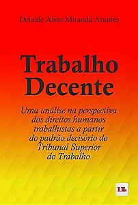 Livro Trabalho Decente: Uma Analise Na Perspectiva dos Direitos Humanos Trabalhis - Arantes