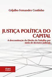 Livro Justica Politica do Capital: a Desconstrucao do Direito do Trabalho por Mei - Coutinho