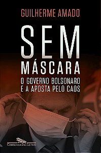 Livro Sem Mascara: o Governo Bolsonaro e a Aposta Pelo Caos - Amado