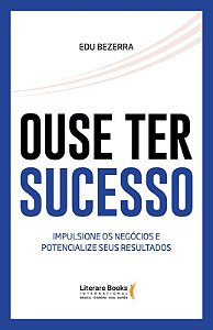 Livro Ouse Ter Sucesso - Impulsione os Negócios e Potencialize Seus Resultados - Bezerra