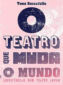 Livro Teatro Que Muda o Mundo, O: Experiencias de Teatro com Jovens - Serzedello