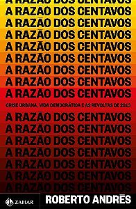 Livro Razao dos Centavos, A: Crise Urbana, Vida Democratica e as Revoltas de 2013 - Andres