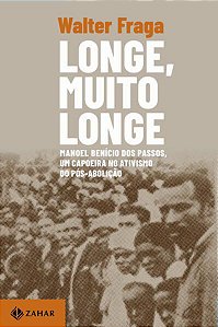 Livro Longe, Muito Longe: Manoel Benicio dos Passos, Um Capoeira No Ativismo do P - Fraga