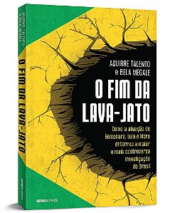 Livro Fim da Lava-jato, O: Como a Atuacao de Bolsonaro, Lula e Moro Enterrou a ma - Talento/megale,