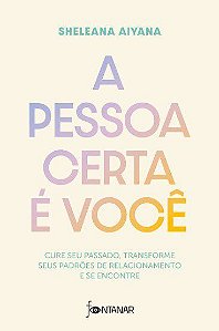 Livro Pessoa Certa e Voce, A: Cure Seu Passado, Transforme Seus Padroes de Relaci - Aiyana
