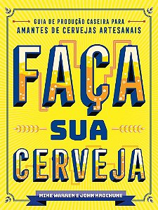 Livro Faca Sua Cerveja: Guia de Producao Caseira para Amantes de Cervejas Artesan - Warren/krochune