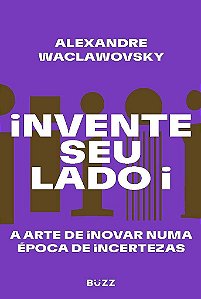 Livro Invente Seu Lado I: a Arte de Inovar Numa Época de Incertezas