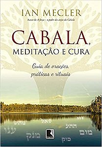 Livro Cabala, Meditação e Cura: Guia de Orações, Práticas e Rituais