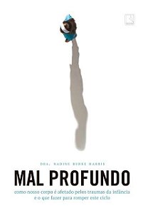 Livro Mal Profundo: Como Nosso Corpo e Afetado Pelos Traumas da Infância e o Que Fazer para Romper este Ciclo
