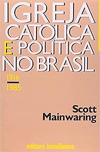 Livro Igreja Catolica e Politica No Brasil - 1916-1985 - Mainwaring