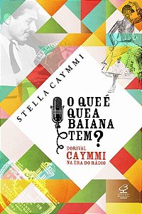 Livro Que e Que a Baiana Tem , o - Dorival Caymmi Na era do Radio - Caymmi