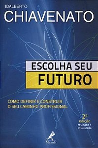 Livro Escolha seu Futuro: Como Definir e Construir o seu Caminho Profissional - Chiavenato
