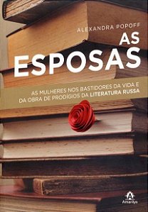 Livro As Esposas : As Mulheres nos bastidores da vida e da obra de prodígios da Literatura Russa - Popoff