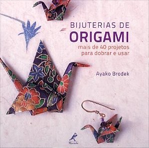 Livro Bijuterias de Origami - Mais de 40 Projetos Para Dobrar e Usar - Brodek