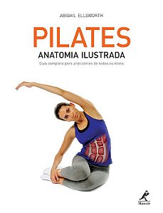 Livro Pilates - Anatomia Ilustrada: Guia Completo para Praticantes de Todos os ni - Ellsworth