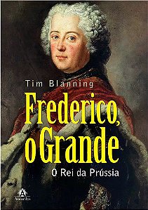 Livro Frederico, o Grande: o Rei da Prússia - Blanning - Manole