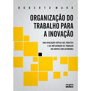 Livro Organizacao do Trabalho para a Inovacao: Uma Avaliacao Critica dos Projetos - Marx