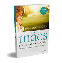 Livro Maes Intercessoras - Conquistando o Coracao dos Filhos Atraves da Oracao - Lopes