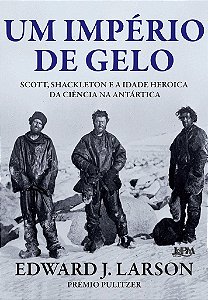 Livro Império de Gelo, Um: Scott, Shackleton e a Idade Heróica da Ciência Na antartica